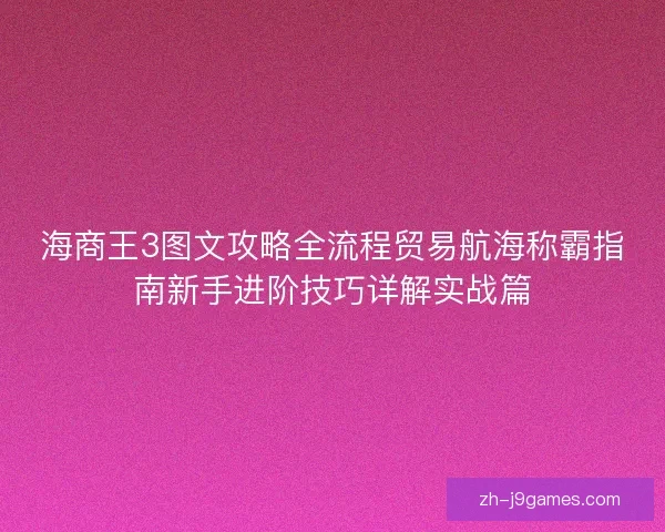 海商王3图文攻略全流程贸易航海称霸指南新手进阶技巧详解实战篇