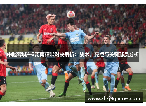 中超蓉城4-2河南精彩对决解析：战术、亮点与关键球员分析