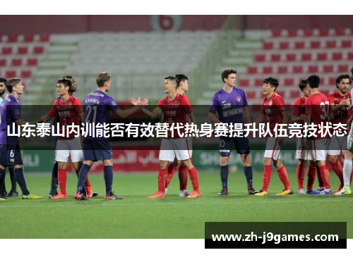 山东泰山内训能否有效替代热身赛提升队伍竞技状态