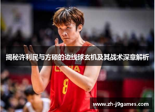 揭秘许利民与方硕的边线球玄机及其战术深意解析