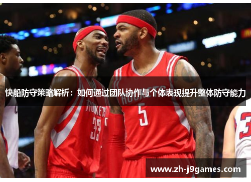 快船防守策略解析：如何通过团队协作与个体表现提升整体防守能力