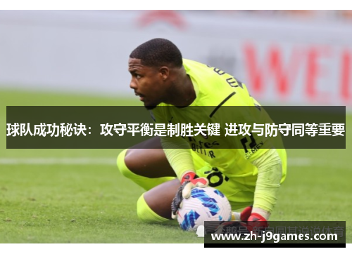 球队成功秘诀：攻守平衡是制胜关键 进攻与防守同等重要