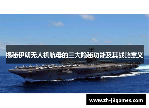揭秘伊朗无人机航母的三大隐秘功能及其战略意义