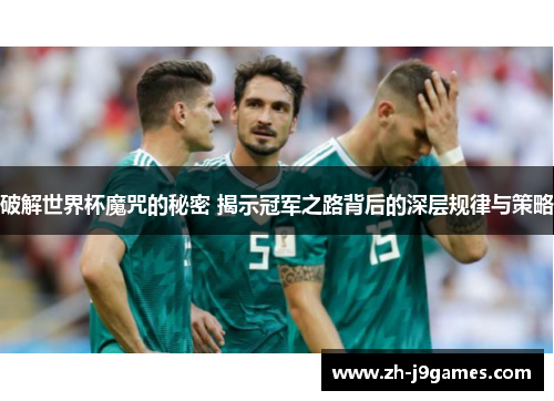 破解世界杯魔咒的秘密 揭示冠军之路背后的深层规律与策略