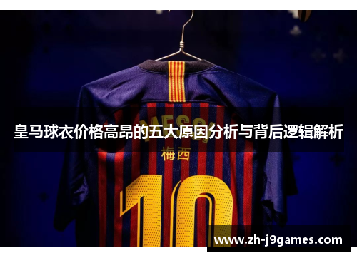 皇马球衣价格高昂的五大原因分析与背后逻辑解析